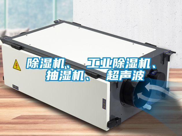 除濕機(jī)、 工業(yè)除濕機(jī)、 抽濕機(jī)、 超聲波