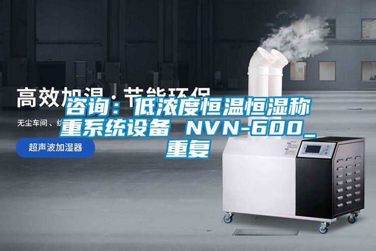 咨詢:低濃度恒溫恒濕稱重系統設備 NVN-600_重復