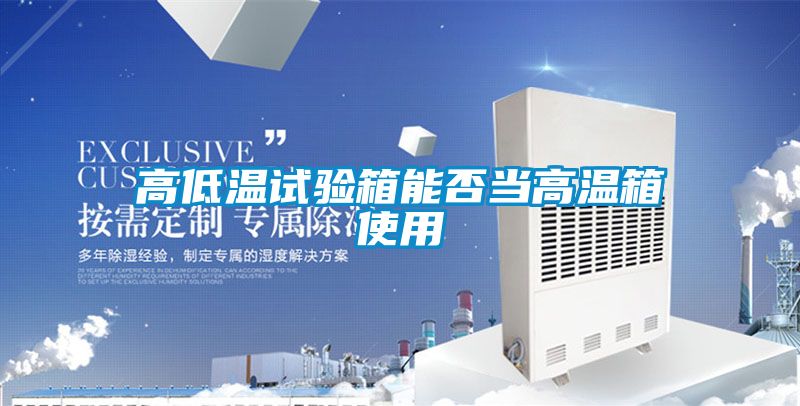 高低溫試驗箱能否當高溫箱使用
