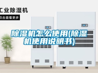 行業(yè)新聞除濕機怎么使用(除濕機使用說明書)
