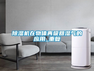 行業(yè)新聞除濕機(jī)在物體再吸回濕氣的應(yīng)用_重復(fù)