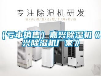 企業新聞（虧本銷售）嘉興除濕機《嘉興除濕機廠家》