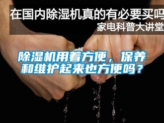 行業(yè)新聞除濕機(jī)用著方便，保養(yǎng)和維護(hù)起來(lái)也方便嗎？