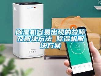 行業新聞除濕機容易出現的故障及解決方法 除濕機解決方案