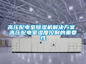 行業新聞高壓配電室除濕機解決方案 高壓配電室濕度控制的重要性