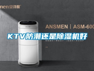 常見問題KTV防潮還是除濕機好