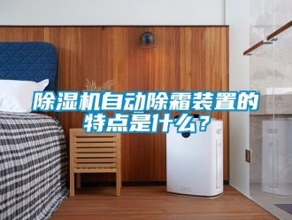 行業新聞除濕機自動除霜裝置的特點是什么？