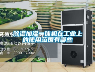 常見問題除濕加濕一體機在工業(yè)上的使用范圍有哪些