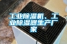 工業(yè)除濕機(jī)、工業(yè)除濕器生產(chǎn)廠家