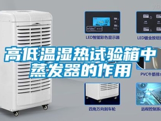 常見問題高低溫濕熱試驗箱中蒸發(fā)器的作用