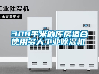 常見問題300平米的庫房適合使用多大工業(yè)除濕機