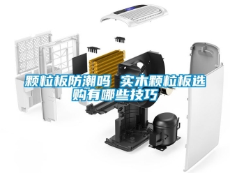 常見問題顆粒板防潮嗎 實木顆粒板選購有哪些技巧