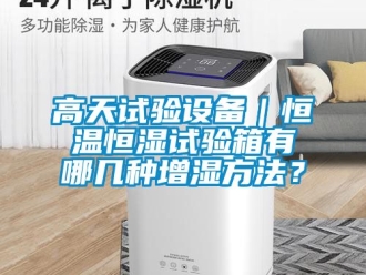 知識百科高天試驗設備｜恒溫恒濕試驗箱有哪幾種增濕方法？
