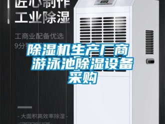 行業新聞除濕機生產廠商 游泳池除濕設備采購