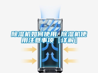行業(yè)新聞除濕機如何使用 除濕機使用注意事項【詳解】
