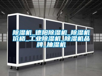 常見問題除濕機_德陽除濕機_除濕機價格_工業除濕機_除濕機品牌_抽濕機