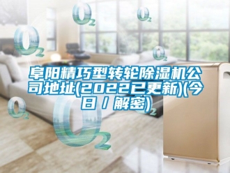 常見問題阜陽精巧型轉輪除濕機公司地址(2022已更新)(今日／解密)