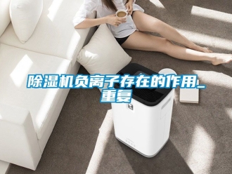 行業新聞除濕機負離子存在的作用_重復