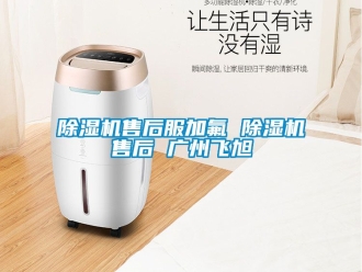 行業(yè)新聞除濕機(jī)售后服加氟 除濕機(jī)售后 廣州飛旭