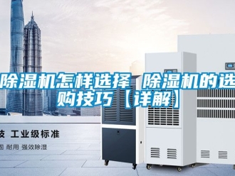 行業新聞除濕機怎樣選擇 除濕機的選購技巧【詳解】
